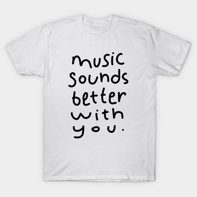 Music Sounds Better With You T-Shirt by souloff
